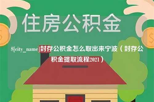 合肥封存公积金怎么取出来宁波（封存公积金提取流程2021）